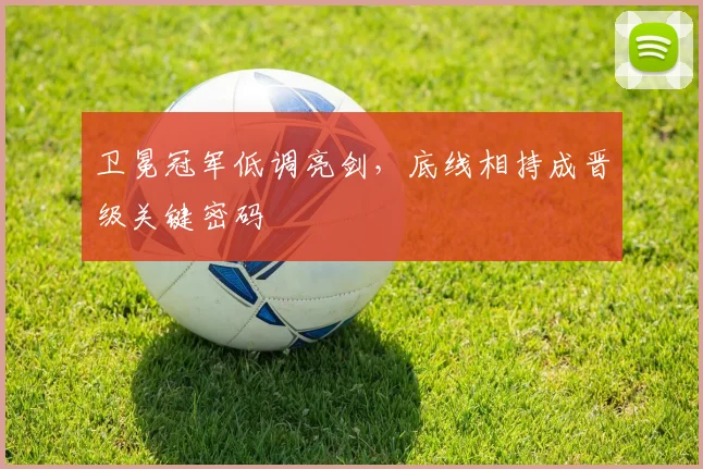 卫冕冠军低调亮剑，底线相持成晋级关键密码