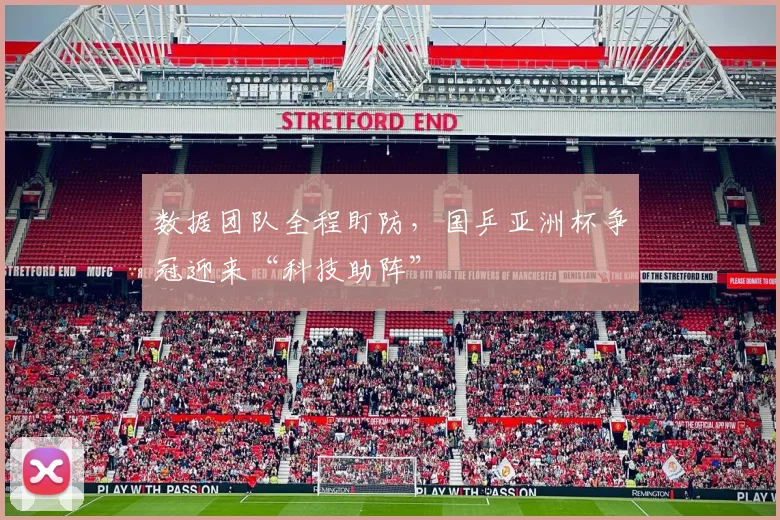 数据团队全程盯防，国乒亚洲杯争冠迎来“科技助阵”